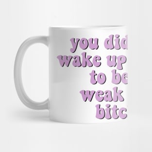 You Did Not Wake Up Today To Be A Weak Ass Bitch, motivational quote workout Mug